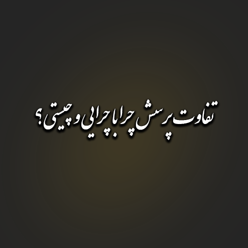 تفاوت پرسش چرا با چرایی و چیستی؟
