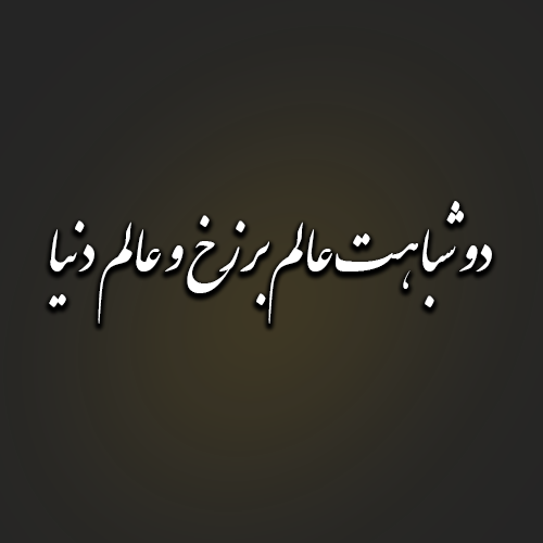 دو شباهت عالم برزخ و عالم دنیا